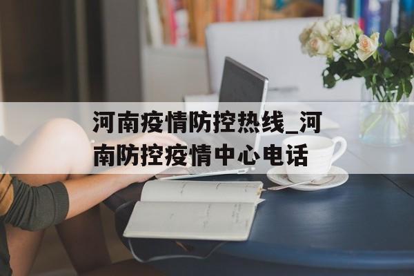 河南疫情防控热线_河南防控疫情中心电话